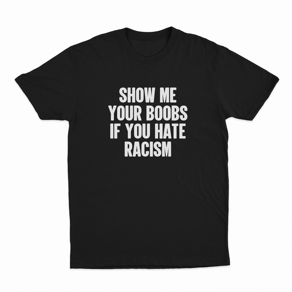Show Me Your Boobs If You Hate Racism T-Shirt—an ethically made black tee with bold white anti-racism text, displayed on a plain background.