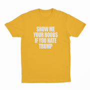 Show Me Your Boobs If You Hate Trump T-Shirt