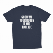Show Me Your Boobs If You Hate Ice T-Shirt