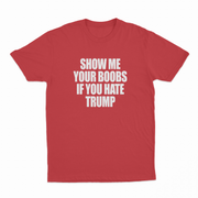 Show Me Your Boobs If You Hate Trump T-Shirt