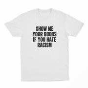 The Show Me Your Boobs If You Hate Racism T-Shirt features bold black text on white, making a powerful anti-racism statement and sparking conversation wherever you go.