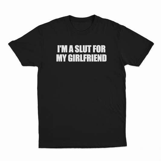 I'm A Slut For My Girlfriend T-Shirt