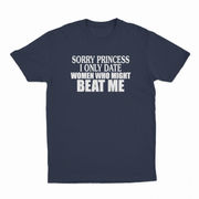 Sorry Princess I Only Date Women Who Beat Me T-Shirt