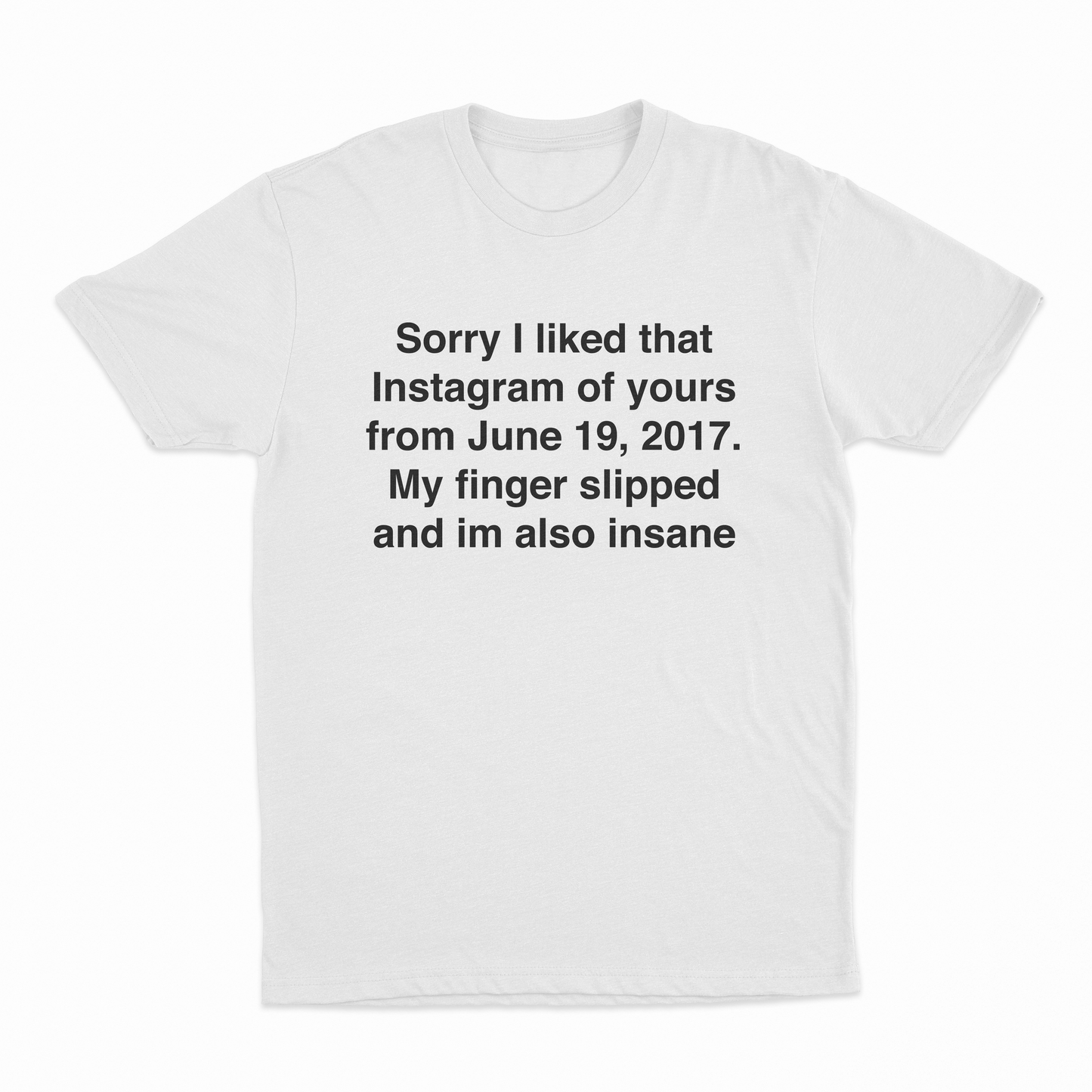 Sorry I Liked That Instagram Of Yours T-Shirt