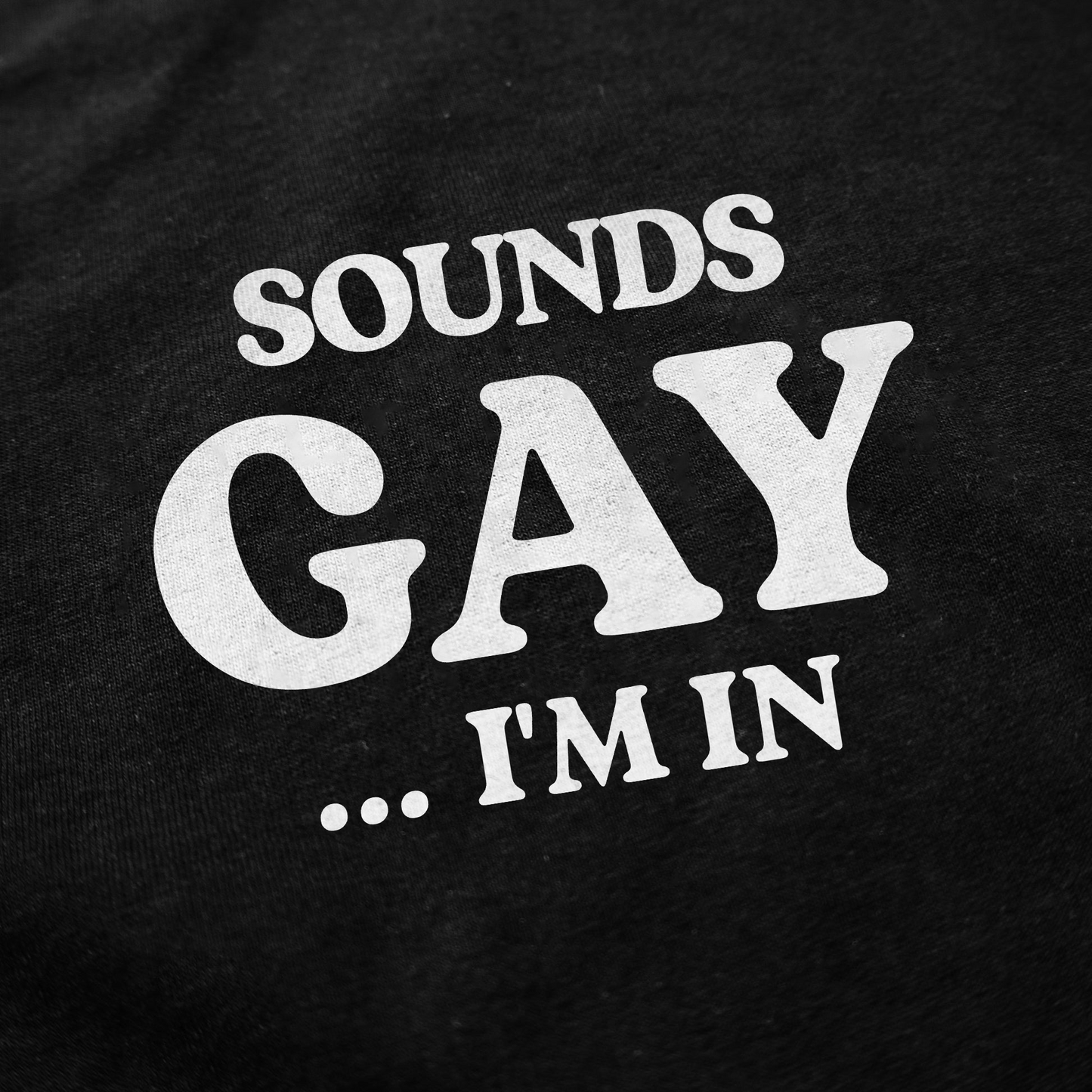 Sounds Gay I'm In T-Shirt