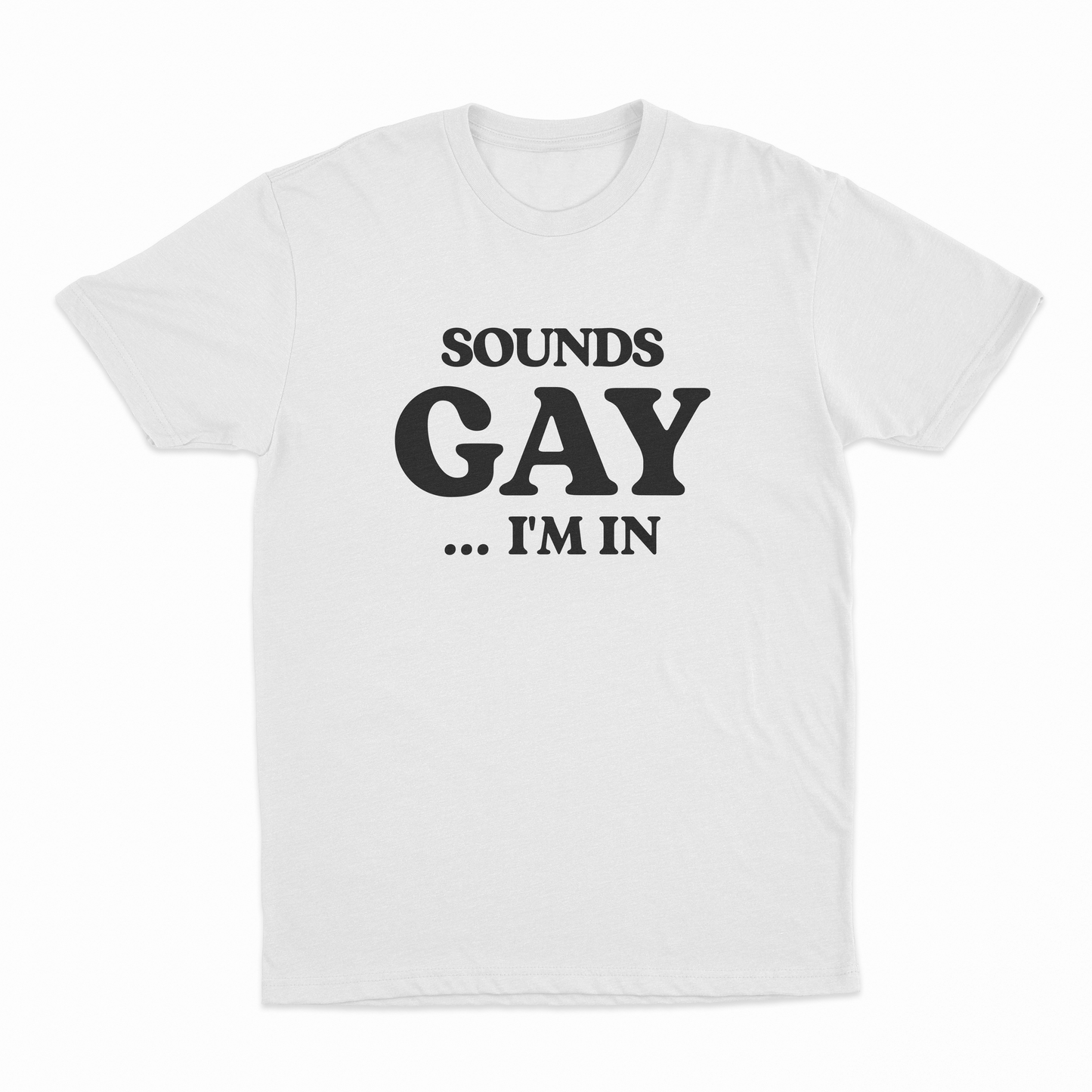 Sounds Gay I'm In T-Shirt