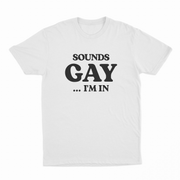 Sounds Gay I'm In T-Shirt