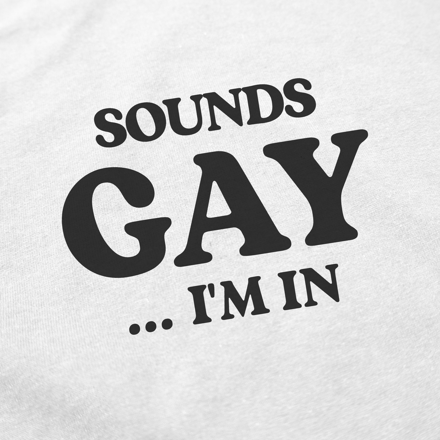 Sounds Gay I'm In T-Shirt