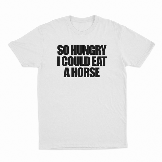 So Hungry I Could Eat A Horse T-Shirt