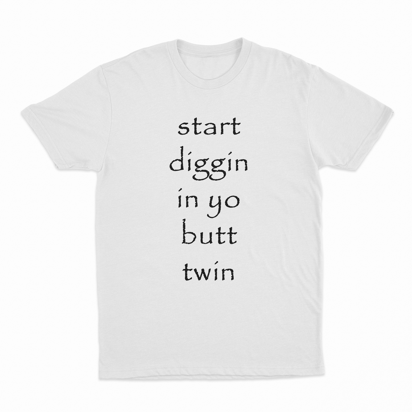 Start Diggin In Yo Butt Twin T-Shirt