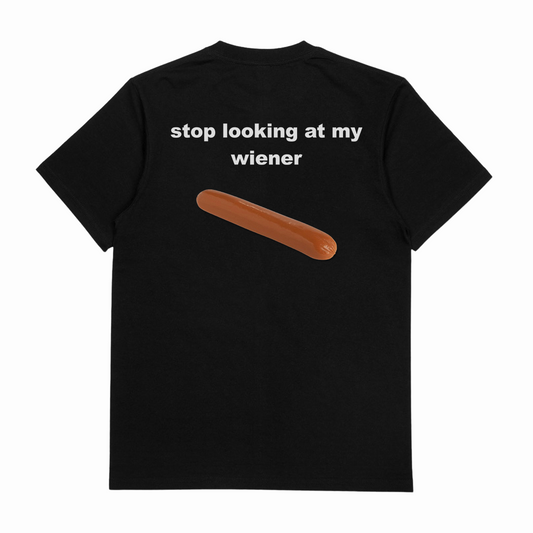 Stop Looking At My Wiener T-Shirt (Backprint)
