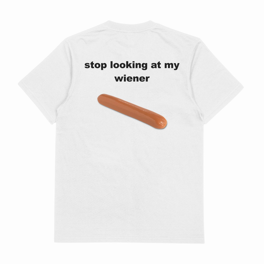 Stop Looking At My Wiener T-Shirt (Backprint)