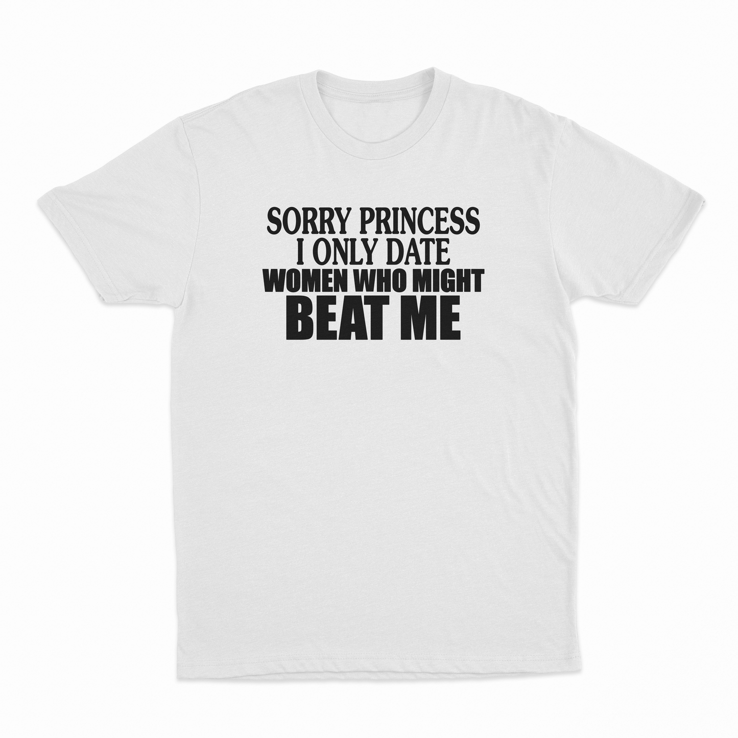 Sorry Princess I Only Date Women Who Beat Me T-Shirt