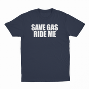 Save Gas Ride Me T-Shirt