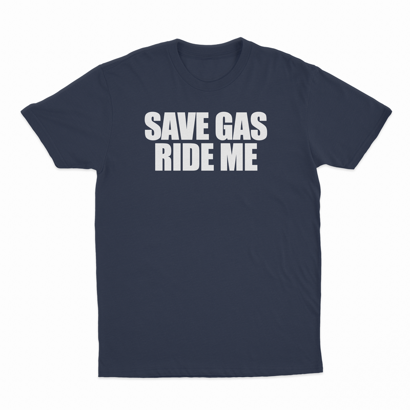 Save Gas Ride Me T-Shirt
