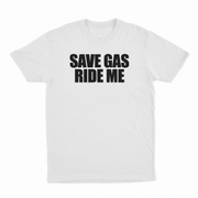 Save Gas Ride Me T-Shirt