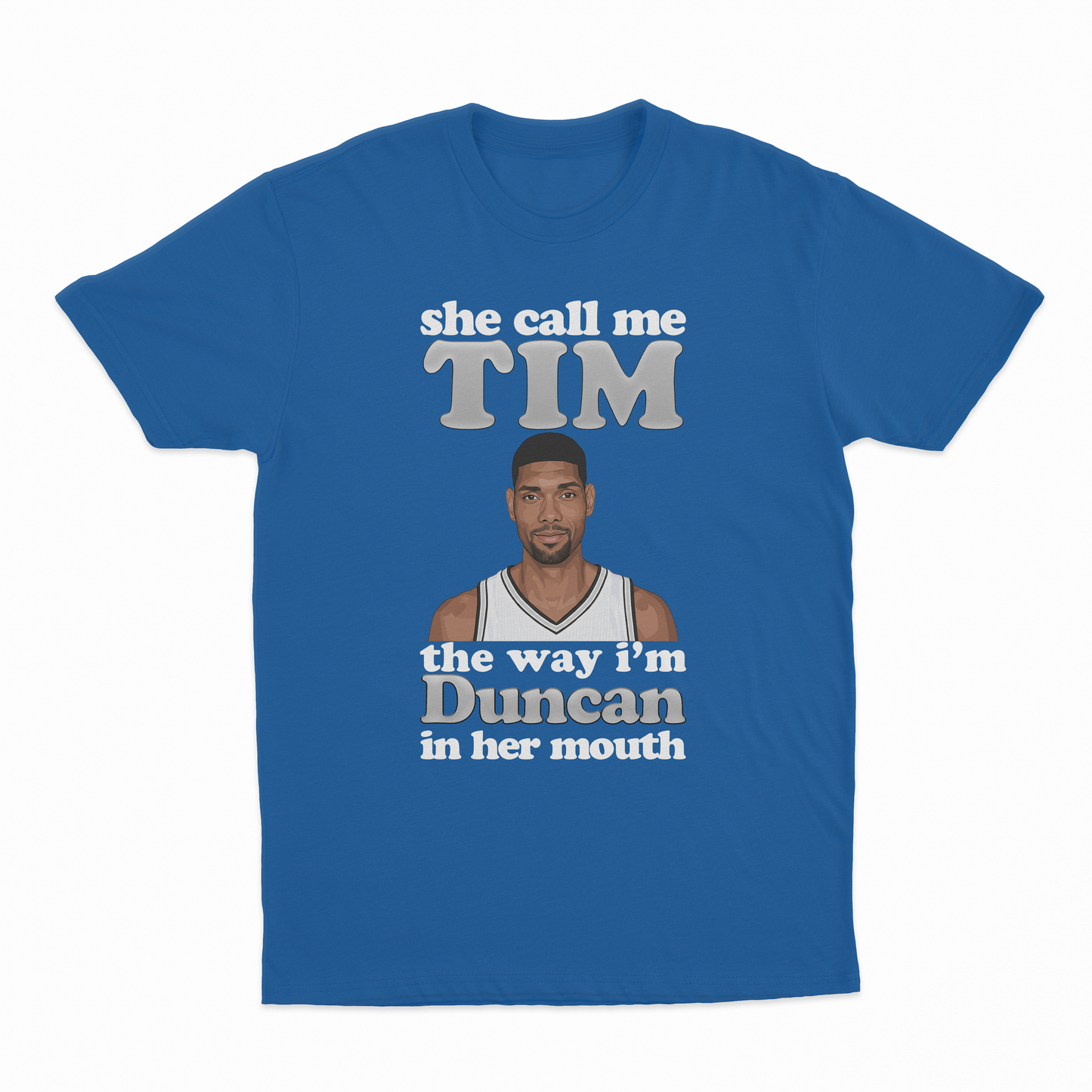 She Call Me Tim The Way I'm Duncan In Her Mouth T-Shirt