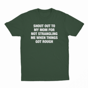 Shout Out To My Mom For Not Strangling Me When Things Got Rough T-Shirt