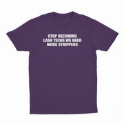 Stop Becoming Lash Techs We Need More Strippers T-Shirt