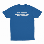 Stop Becoming Lash Techs We Need More Strippers T-Shirt