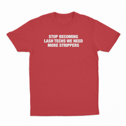 Stop Becoming Lash Techs We Need More Strippers T-Shirt