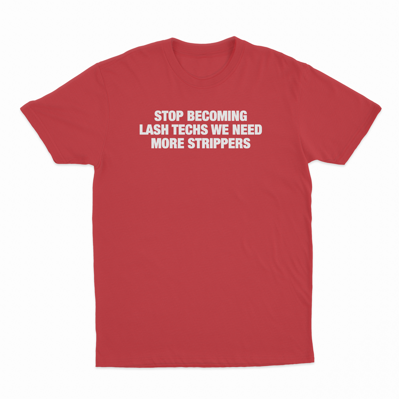Stop Becoming Lash Techs We Need More Strippers T-Shirt