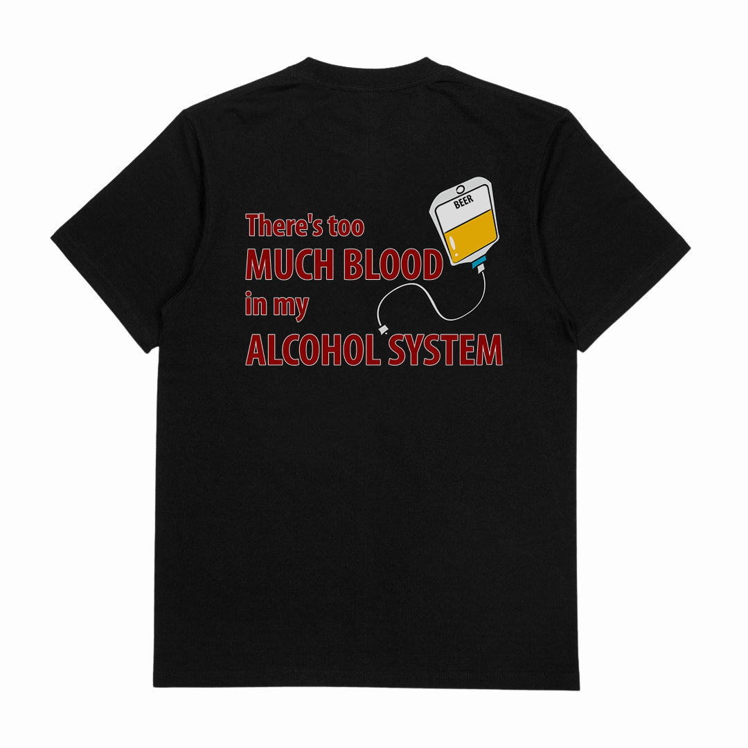 The There's Too Much Blood In My Alcohol System T-Shirt (Backprint) is a black, 175 GSM cotton tee with an ethical origin, featuring a beer IV illustration and red/white text on the back: "There's too MUCH BLOOD in my ALCOHOL SYSTEM.
