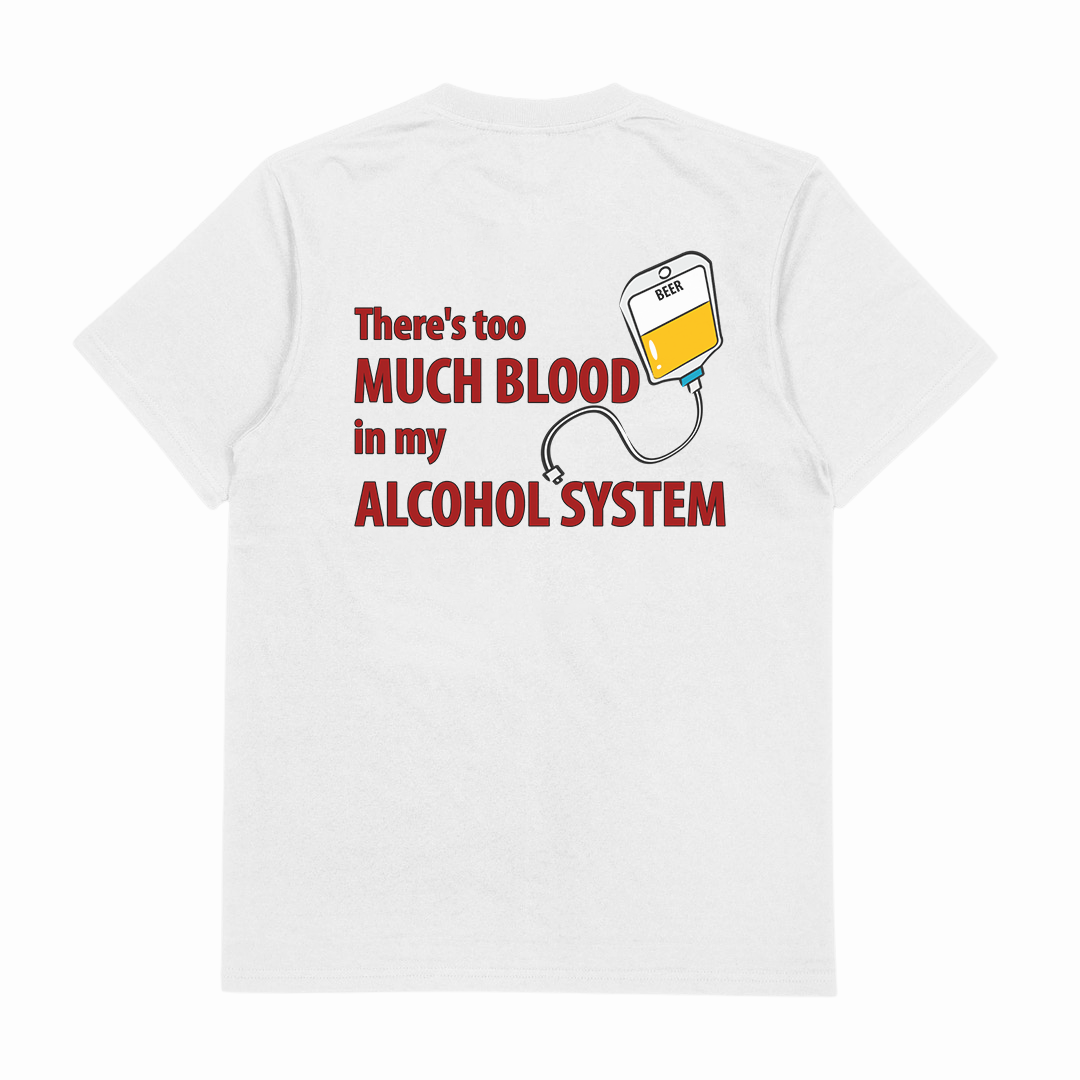 The "There's Too Much Blood In My Alcohol System T-Shirt (Backprint)" is a white 175 GSM cotton tee featuring red and brown text and an IV bag labeled beer with yellow liquid. Made from ethically grown cotton.