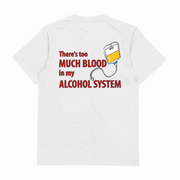 The "There's Too Much Blood In My Alcohol System T-Shirt (Backprint)" is a white 175 GSM cotton tee featuring red and brown text and an IV bag labeled beer with yellow liquid. Made from ethically grown cotton.