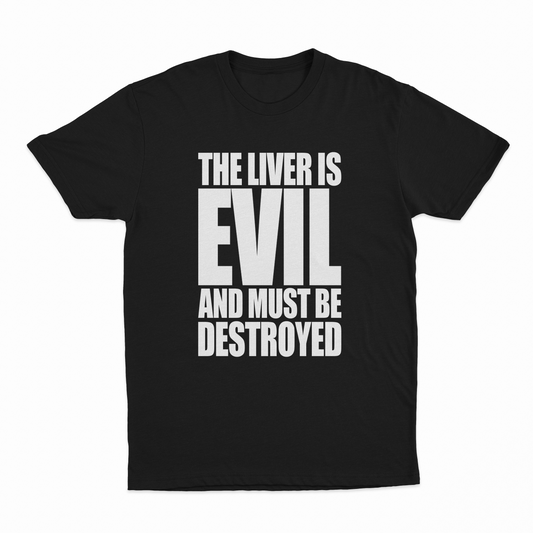 The Liver Is Evil And Must Be Destroyed T-Shirt