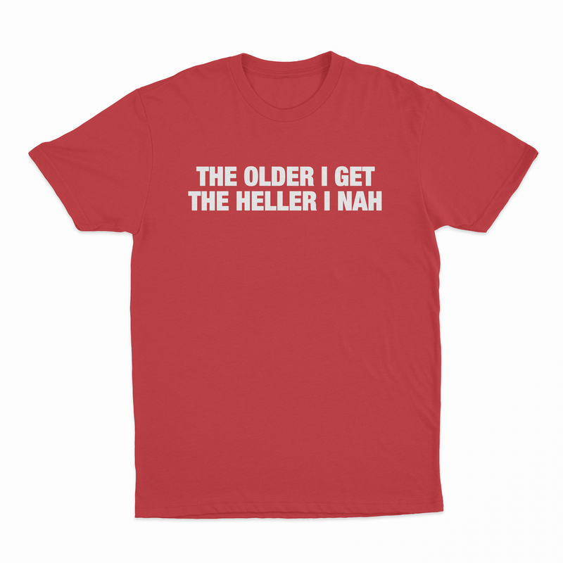 The Older I Get The Heller I Nah T-Shirt