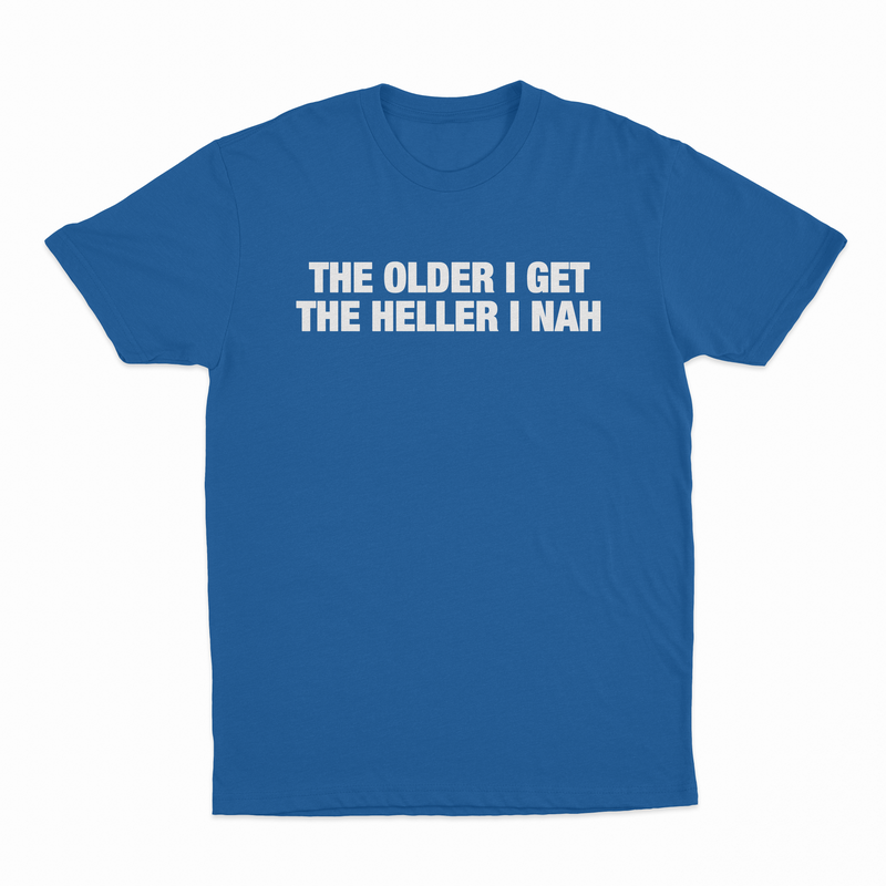 The Older I Get The Heller I Nah T-Shirt