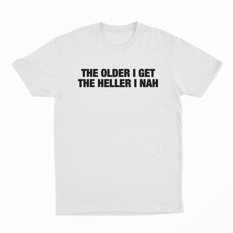 The Older I Get The Heller I Nah T-Shirt