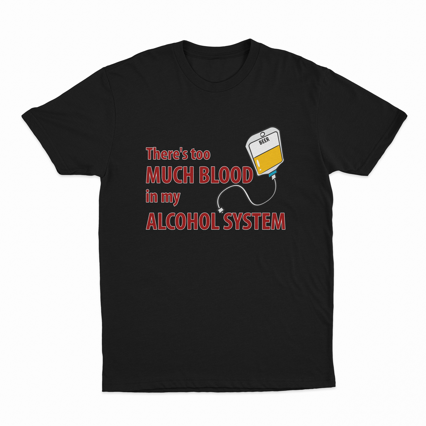 Theres Too Much Blood In My Alcohol System T-Shirt