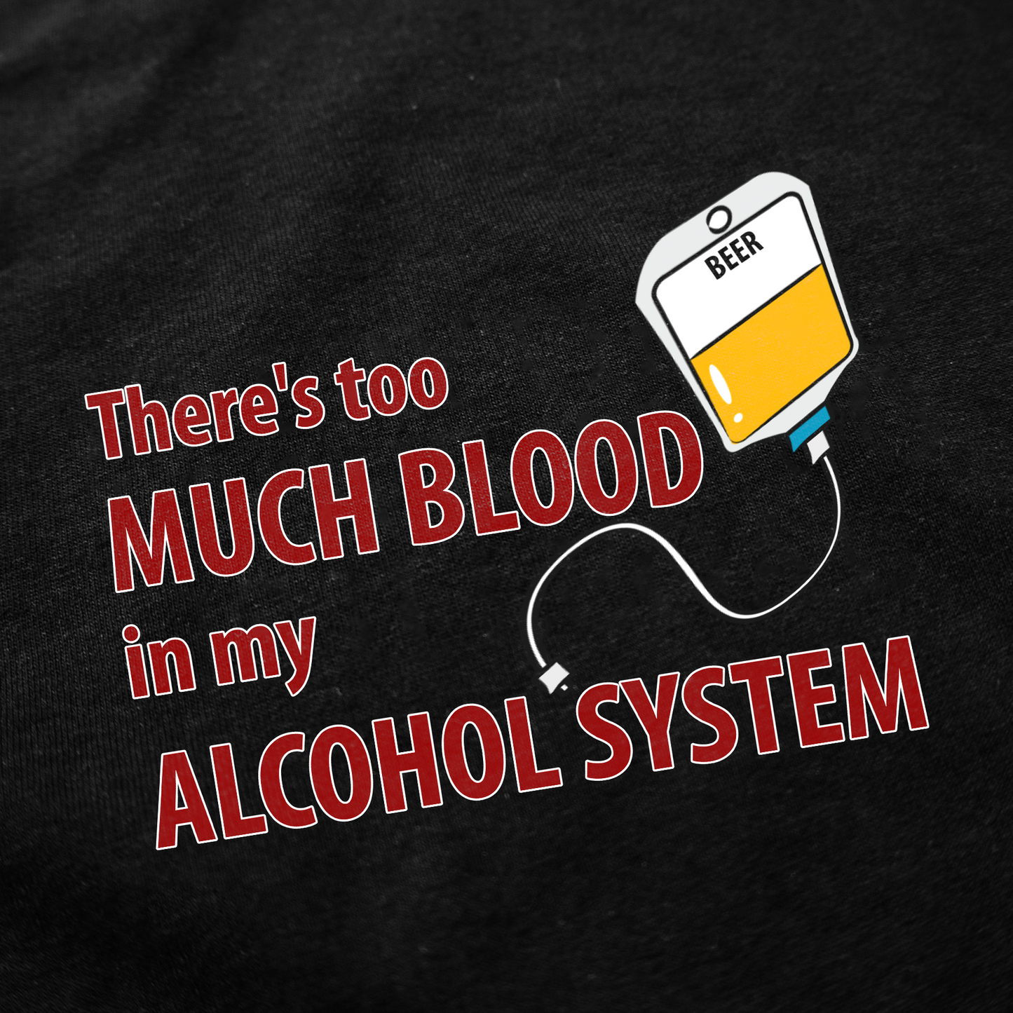 Theres Too Much Blood In My Alcohol System T-Shirt