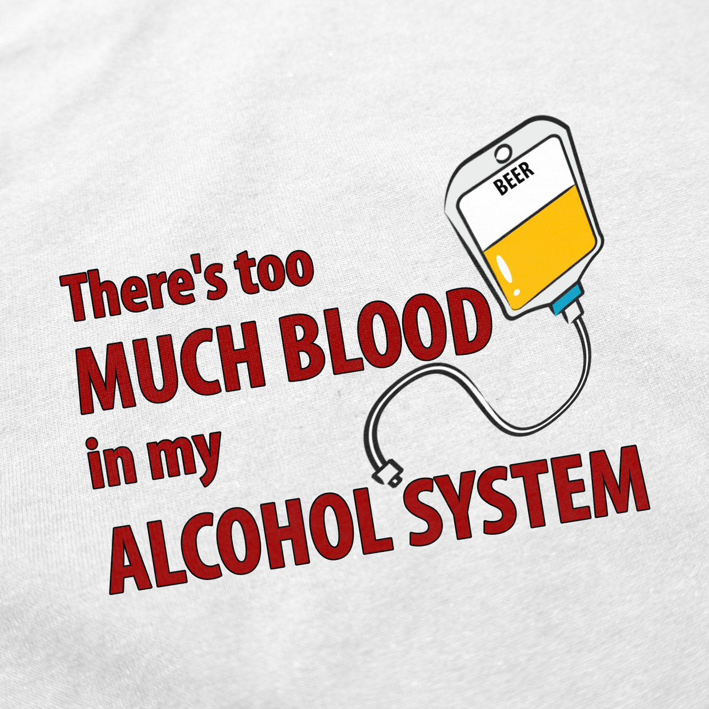 Theres Too Much Blood In My Alcohol System T-Shirt