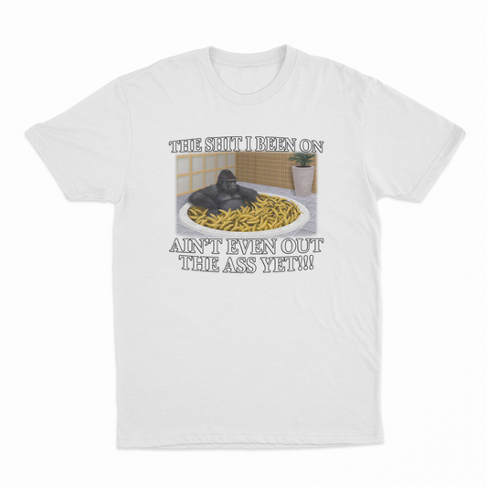 The Shit I Been On Ain't Even Out The Ass Yet T-Shirt