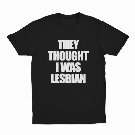 They Thought I Was Lesbian T-Shirt