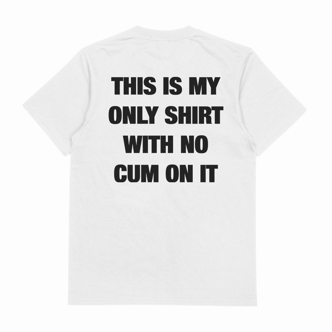 This Is My Only Shirt With No Cum On It T-Shirt (Backprint)