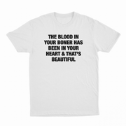 The Blood In Your Boner Has Been In Your Heart & That's Beautiful T-Shirt