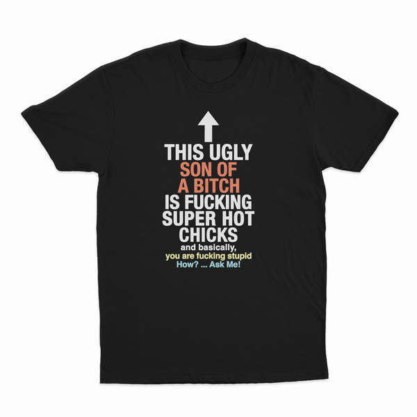 This Ugly Son Of A Bitch Is Fucking Super Hot Chicks T-Shirt