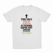 This Ugly Son Of A Bitch Is Fucking Super Hot Chicks T-Shirt