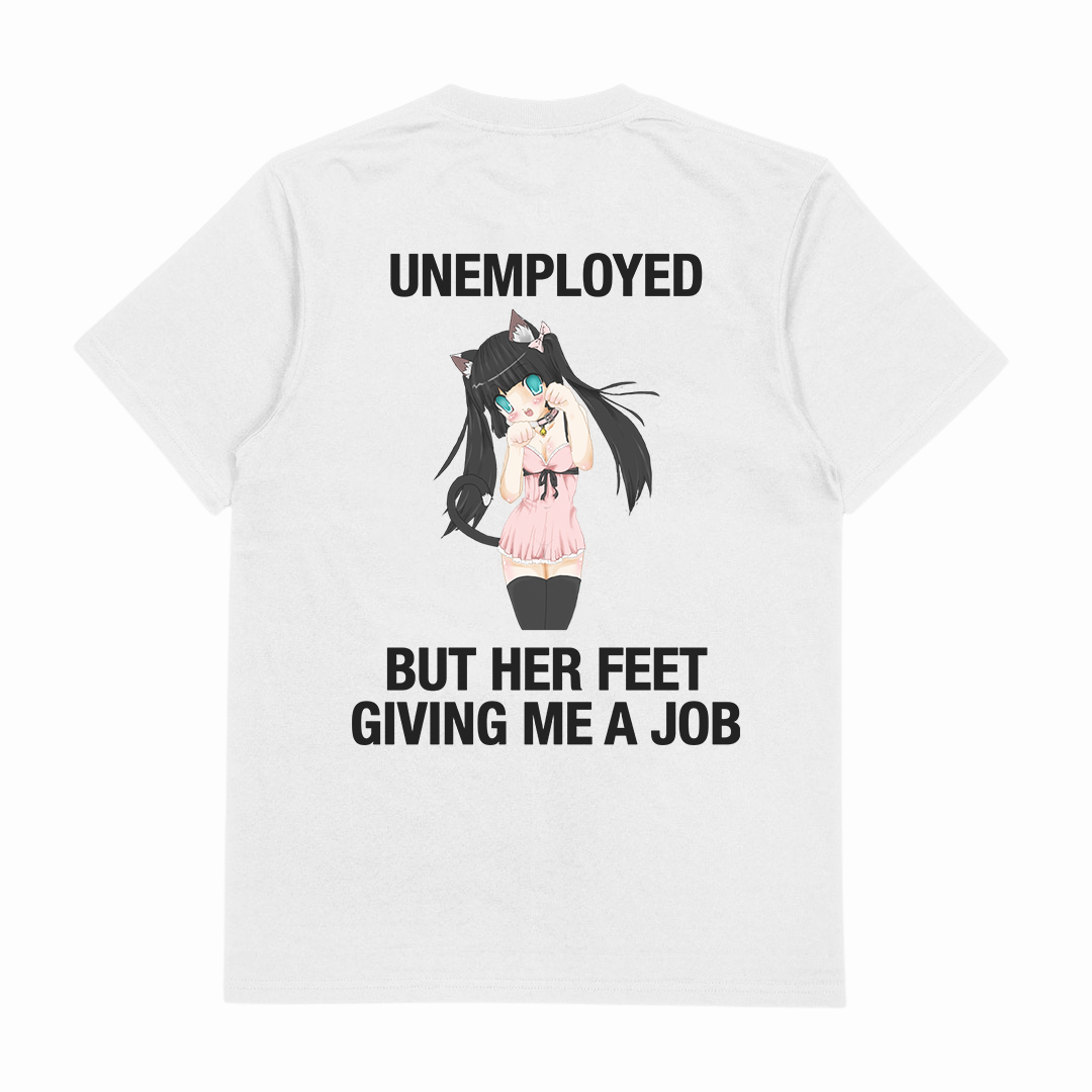 The Unemployed But Her Feet Giving Me A Job T-Shirt (Backprint) is a white, 175 GSM cotton tee with an anime girl in a pink dress and cat ears. "UNEMPLOYED" is printed above and "BUT HER FEET GIVING ME A JOB" below. Ethically made for comfort.