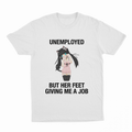 Unemployed But Her Feet Giving Me A Job T-Shirt