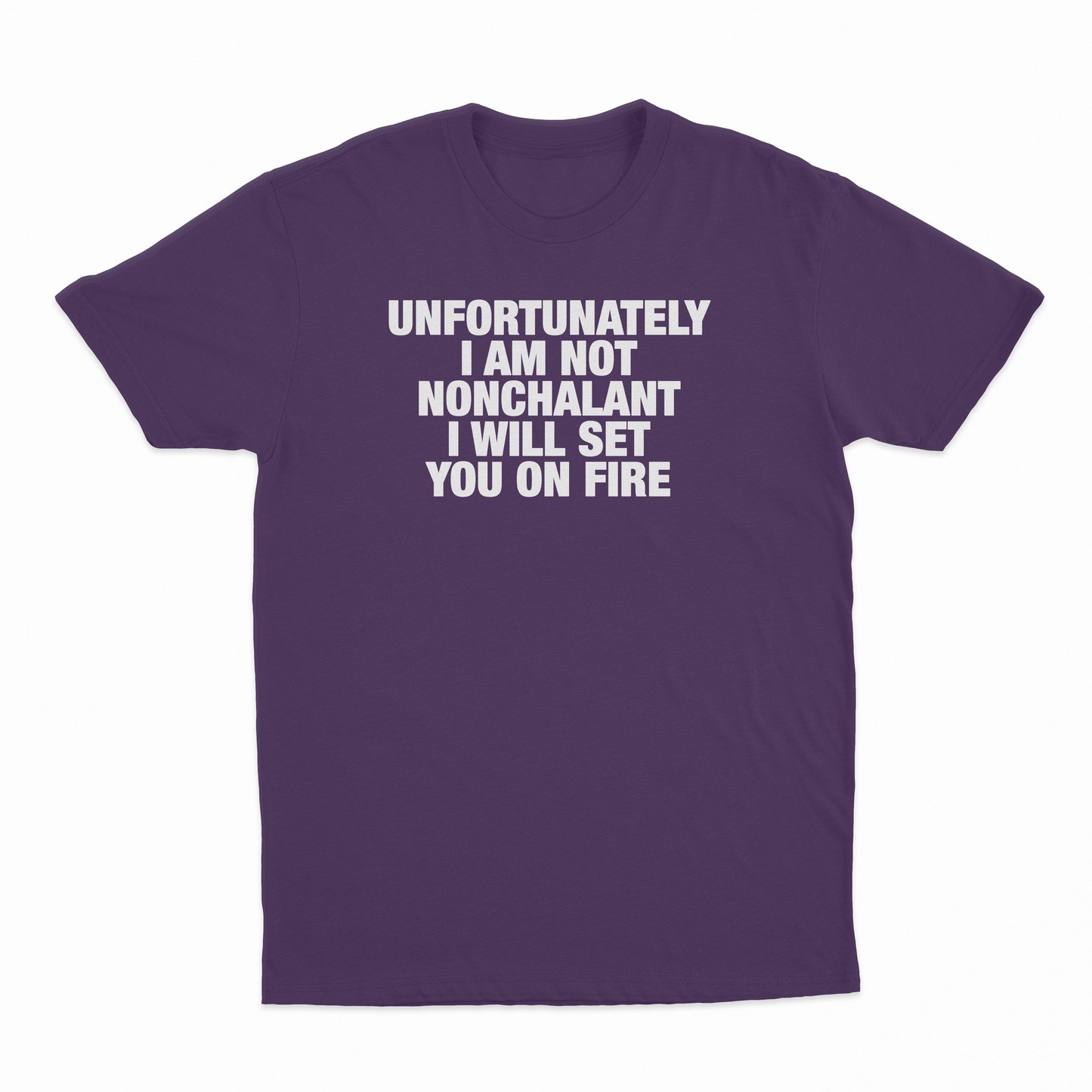 Unfortunately I Am Not Nonchalant I Will Set You On Fire T-Shirt