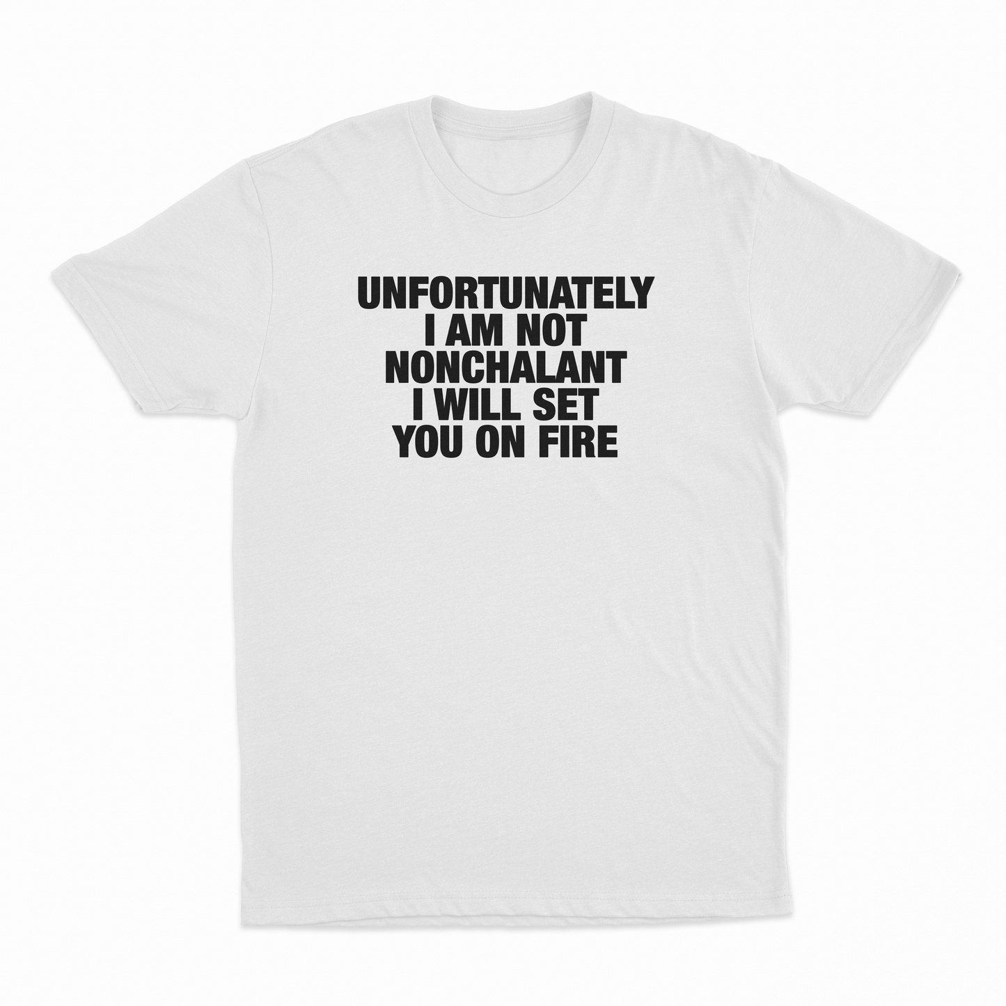 Unfortunately I Am Not Nonchalant I Will Set You On Fire T-Shirt