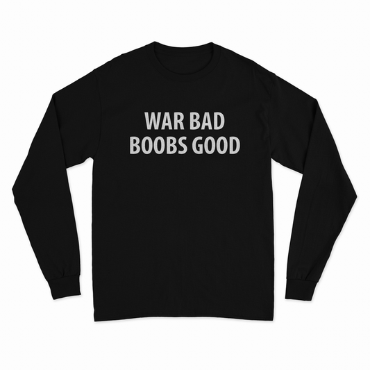 War Bad Boobs Good Long Sleeve T-Shirt