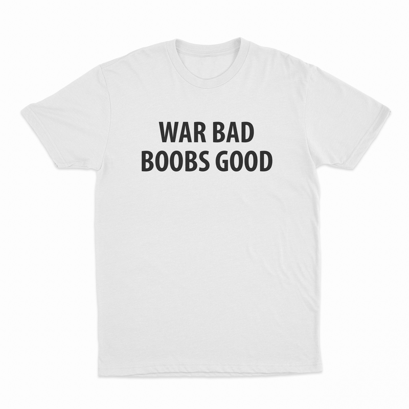 War Bad Boobs Good T-Shirt