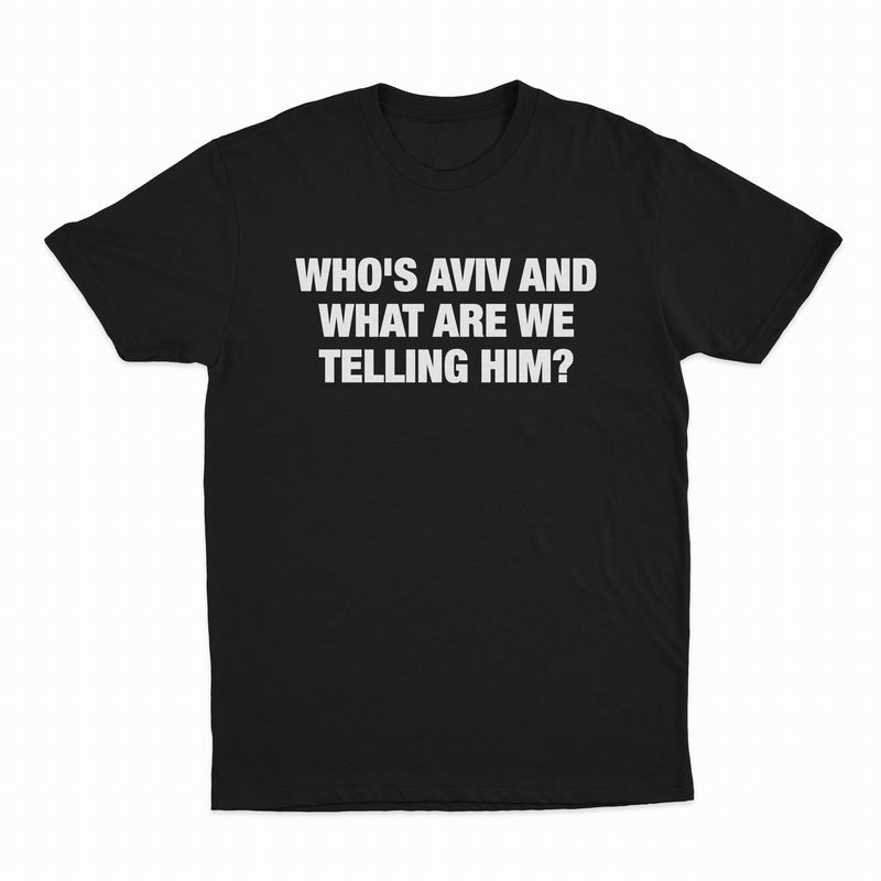 Who's Aviv And What Are We Telling Him T-Shirt
