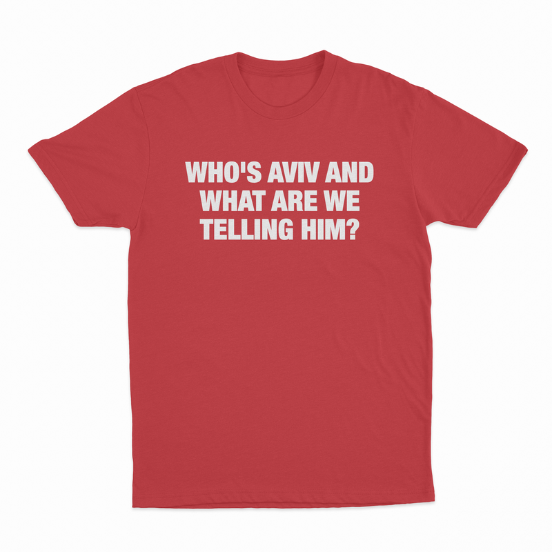 Who's Aviv And What Are We Telling Him T-Shirt